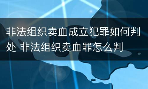 非法组织卖血成立犯罪如何判处 非法组织卖血罪怎么判