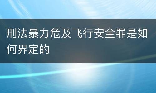 刑法暴力危及飞行安全罪是如何界定的