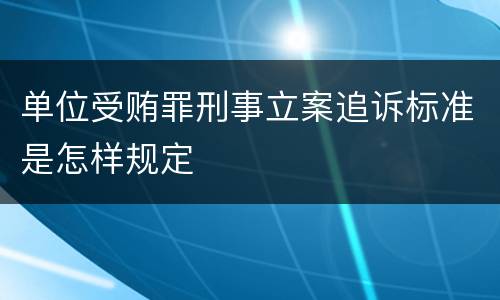 单位受贿罪刑事立案追诉标准是怎样规定