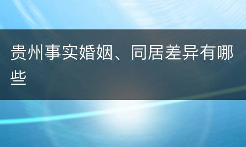 贵州事实婚姻、同居差异有哪些