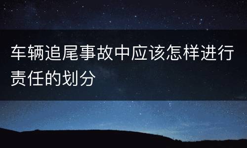 车辆追尾事故中应该怎样进行责任的划分