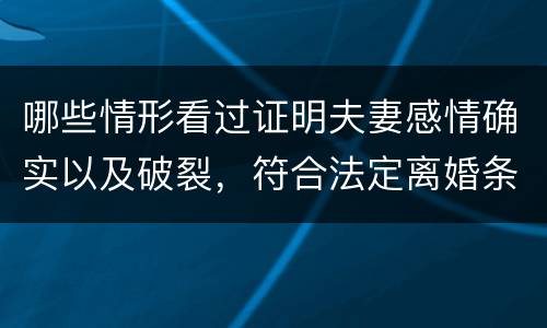 哪些情形看过证明夫妻感情确实以及破裂，符合法定离婚条件