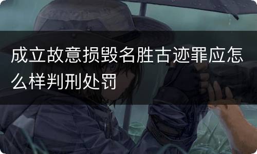 成立故意损毁名胜古迹罪应怎么样判刑处罚