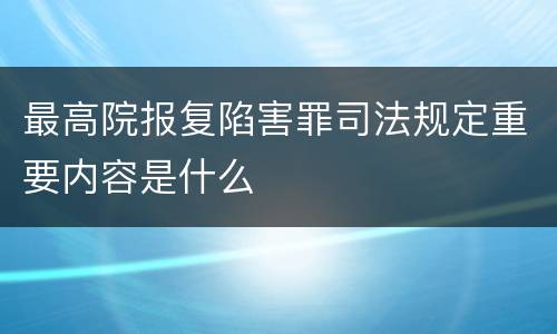 最高院报复陷害罪司法规定重要内容是什么