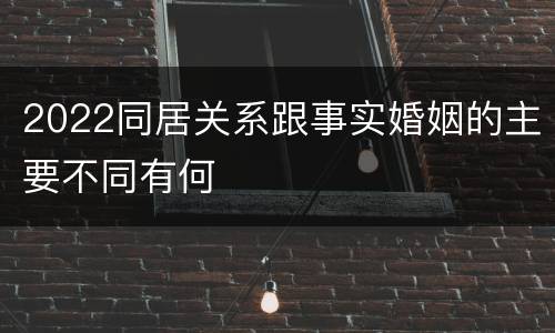 2022同居关系跟事实婚姻的主要不同有何