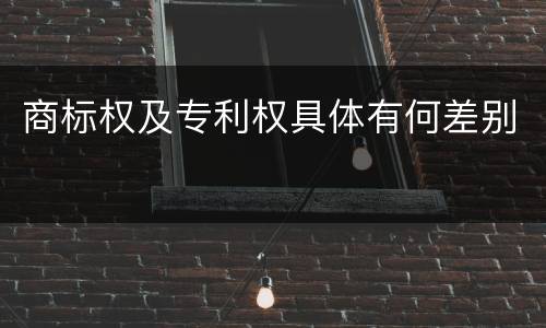 商标权及专利权具体有何差别