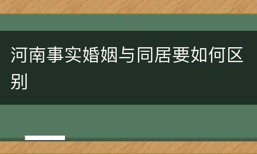 河南事实婚姻与同居要如何区别