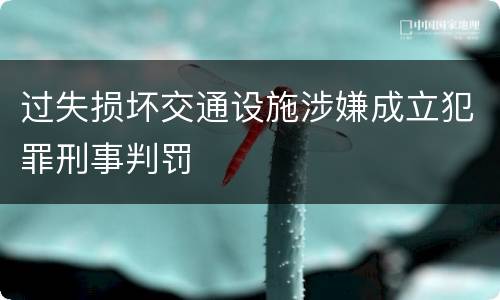 过失损坏交通设施涉嫌成立犯罪刑事判罚