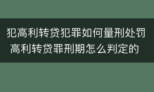 犯高利转贷犯罪如何量刑处罚 高利转贷罪刑期怎么判定的