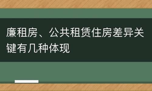 廉租房、公共租赁住房差异关键有几种体现