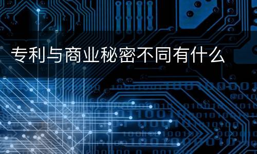 专利与商业秘密不同有什么