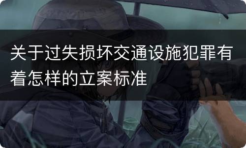 关于过失损坏交通设施犯罪有着怎样的立案标准