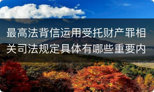 最高法背信运用受托财产罪相关司法规定具体有哪些重要内容