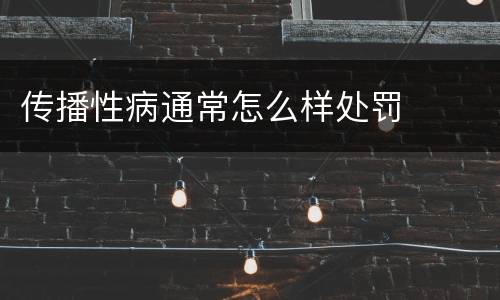 传播性病通常怎么样处罚
