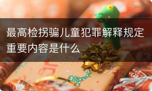 最高检拐骗儿童犯罪解释规定重要内容是什么
