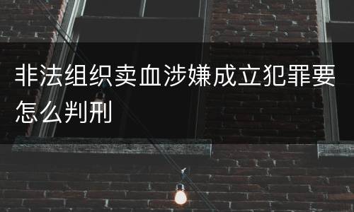 非法组织卖血涉嫌成立犯罪要怎么判刑