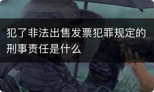 犯了非法出售发票犯罪规定的刑事责任是什么