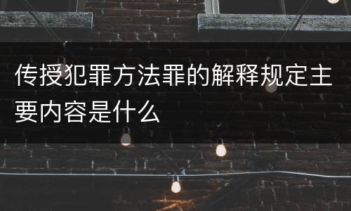 传授犯罪方法罪的解释规定主要内容是什么
