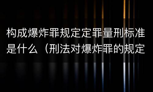 构成爆炸罪规定定罪量刑标准是什么（刑法对爆炸罪的规定）