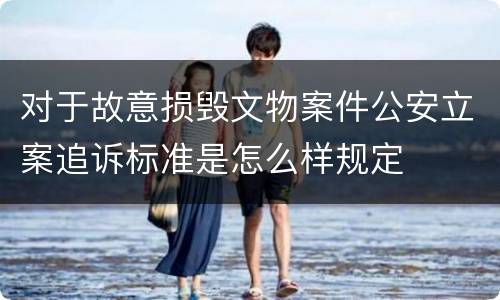 对于故意损毁文物案件公安立案追诉标准是怎么样规定