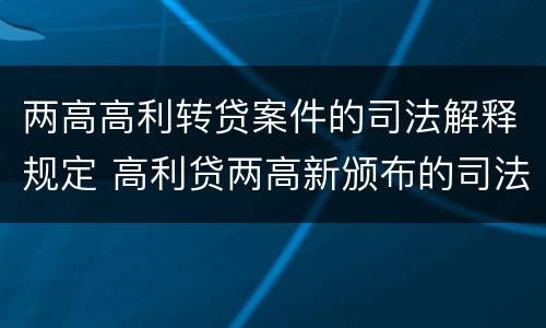 两高高利转贷案件的司法解释规定 高利贷两高新颁布的司法解释
