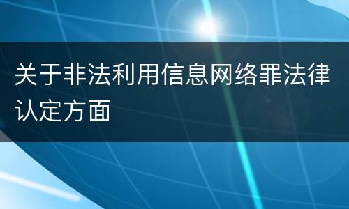 关于非法利用信息网络罪法律认定方面