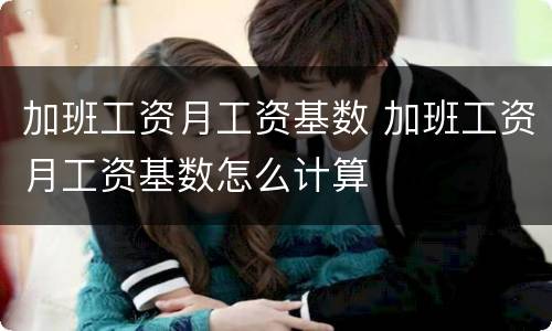 加班工资月工资基数 加班工资月工资基数怎么计算