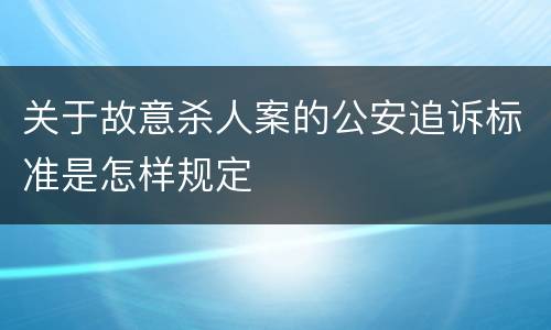 关于故意杀人案的公安追诉标准是怎样规定