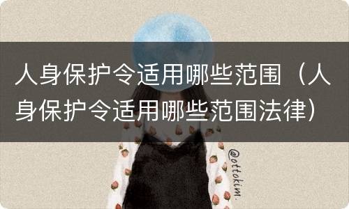 人身保护令适用哪些范围（人身保护令适用哪些范围法律）