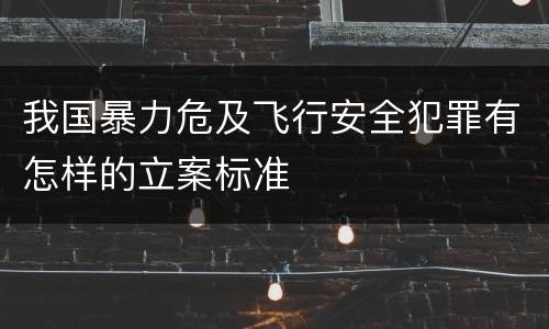 我国暴力危及飞行安全犯罪有怎样的立案标准
