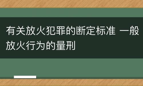 有关放火犯罪的断定标准 一般放火行为的量刑