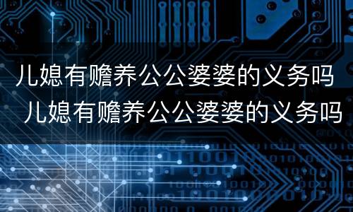 儿媳有赡养公公婆婆的义务吗 儿媳有赡养公公婆婆的义务吗知乎