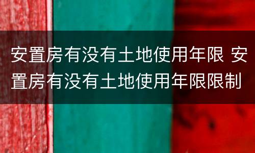 安置房有没有土地使用年限 安置房有没有土地使用年限限制