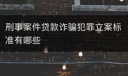 刑事案件贷款诈骗犯罪立案标准有哪些