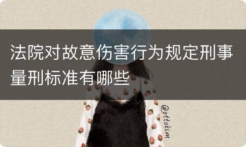 法院对故意伤害行为规定刑事量刑标准有哪些