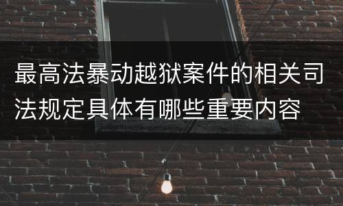 最高法暴动越狱案件的相关司法规定具体有哪些重要内容