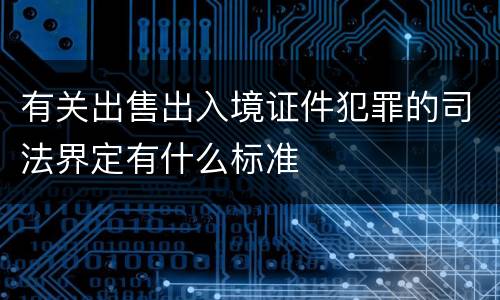 有关出售出入境证件犯罪的司法界定有什么标准