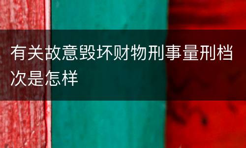 有关故意毁坏财物刑事量刑档次是怎样