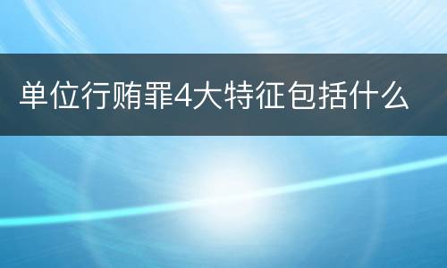 单位行贿罪4大特征包括什么