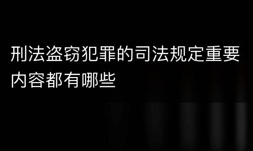 刑法盗窃犯罪的司法规定重要内容都有哪些