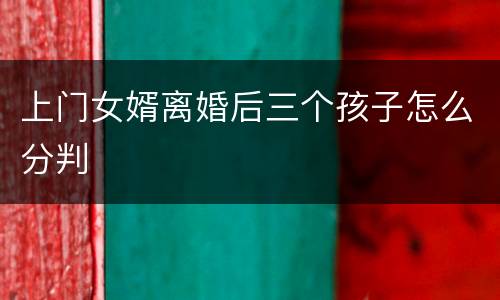 上门女婿离婚后三个孩子怎么分判