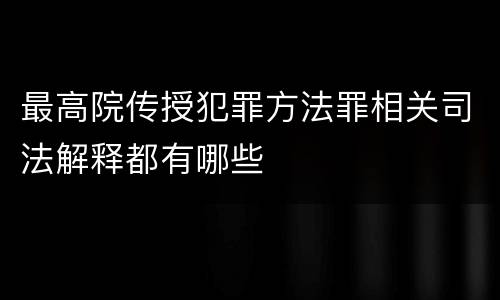 最高院传授犯罪方法罪相关司法解释都有哪些