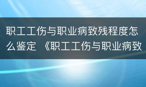职工工伤与职业病致残程度怎么鉴定 《职工工伤与职业病致残程度鉴定标准》2014