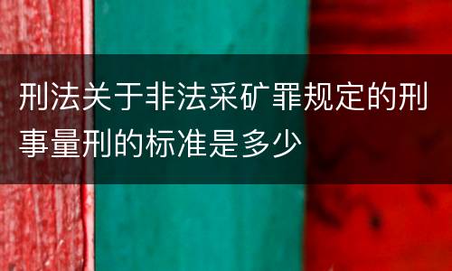 刑法关于非法采矿罪规定的刑事量刑的标准是多少
