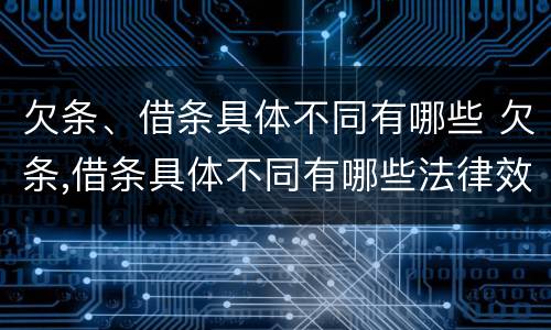 欠条、借条具体不同有哪些 欠条,借条具体不同有哪些法律效力
