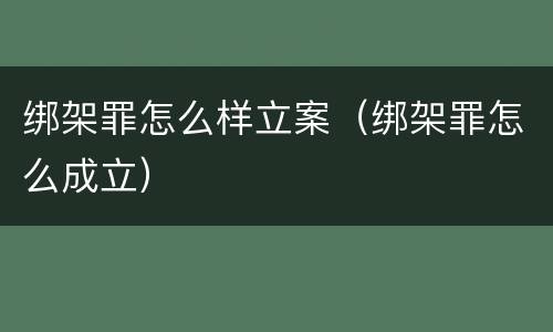 绑架罪怎么样立案（绑架罪怎么成立）