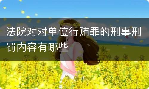 法院对对单位行贿罪的刑事刑罚内容有哪些