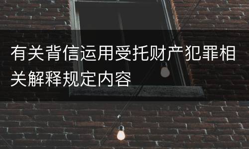 有关背信运用受托财产犯罪相关解释规定内容
