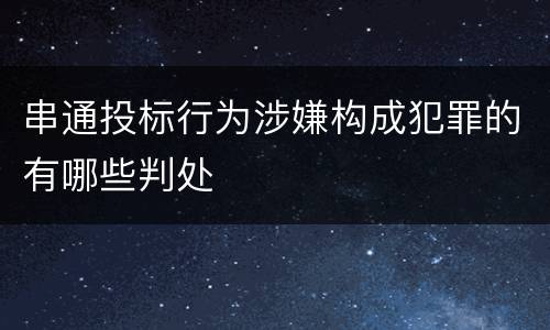 串通投标行为涉嫌构成犯罪的有哪些判处