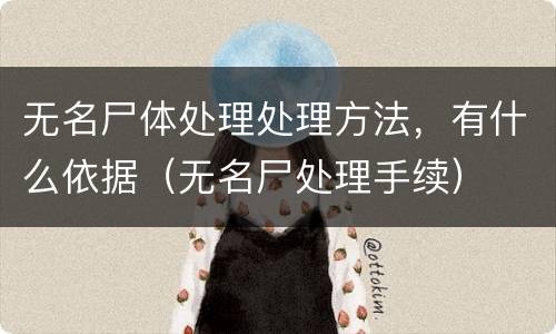 无名尸体处理处理方法，有什么依据（无名尸处理手续）